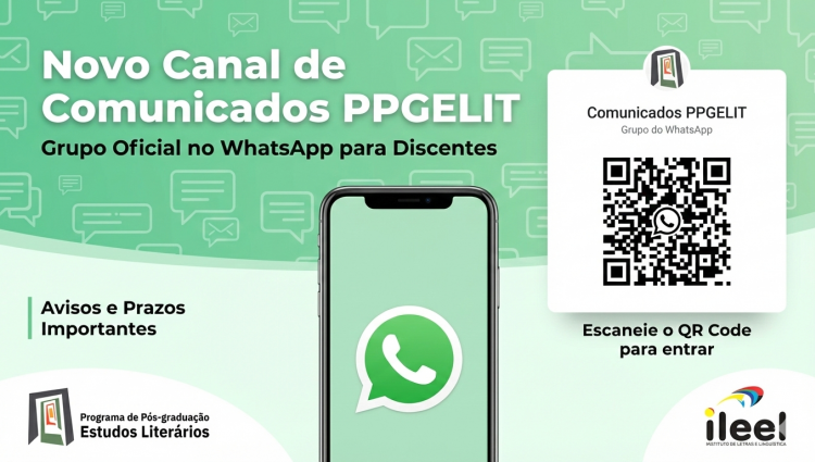 Banner de divulgação em tons de verde. O texto principal destaca: 'Novo Canal de Comunicados PPGELIT. Grupo Oficial no WhatsApp para Discentes'. Ao centro, há uma ilustração de um smartphone exibindo o ícone do WhatsApp. À direita, um QR Code para acesso direto ao grupo, acompanhado da instrução 'Escaneie o QR Code para entrar'. No lado esquerdo, o texto informa: 'Avisos e Prazos Importantes'. No rodapé da imagem, estão os logotipos do Programa de Pós-graduação em Estudos Literários e do ILEEL